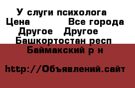 У слуги психолога › Цена ­ 1 000 - Все города Другое » Другое   . Башкортостан респ.,Баймакский р-н